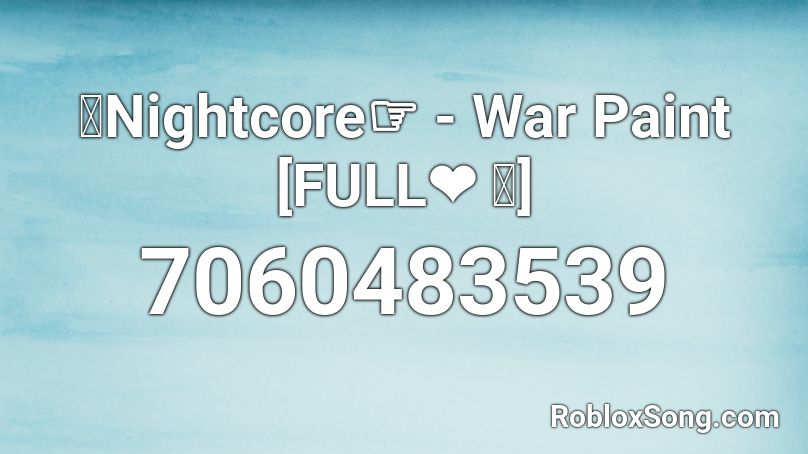 Nightcore - War Paint [FULL❤ ｡] Roblox ID