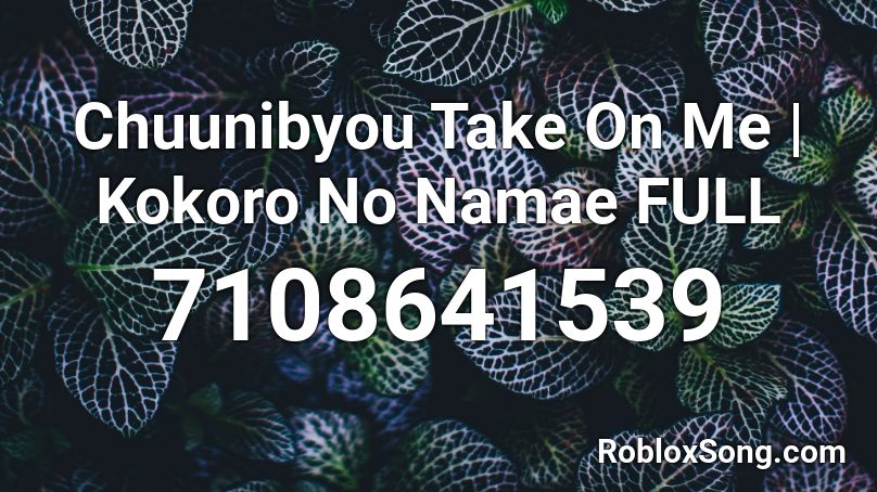 Chuunibyou Take On Me | Kokoro No Namae FULL Roblox ID