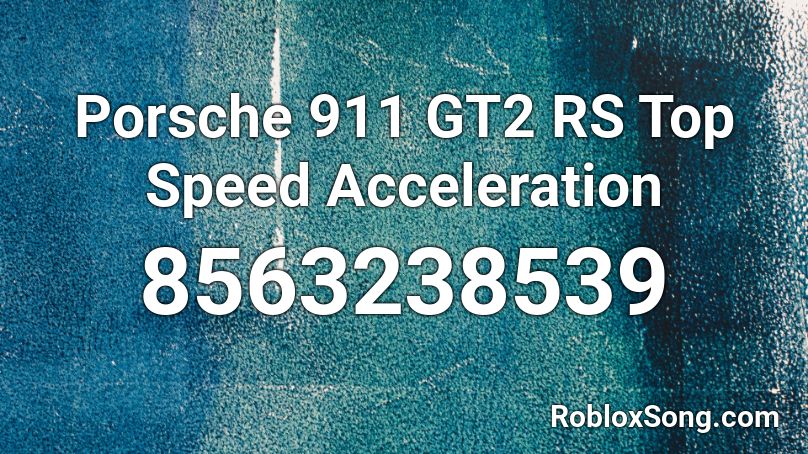 Porsche 911 GT2 RS Top Speed Acceleration Roblox ID