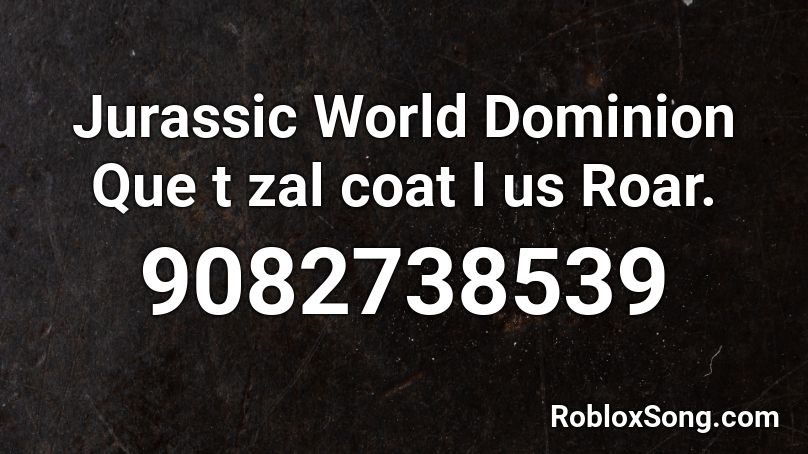 Jurassic World Dominion Que t zal coat l us  Roar. Roblox ID