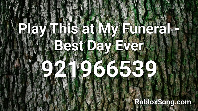 Play This at My Funeral - Best Day Ever Roblox ID