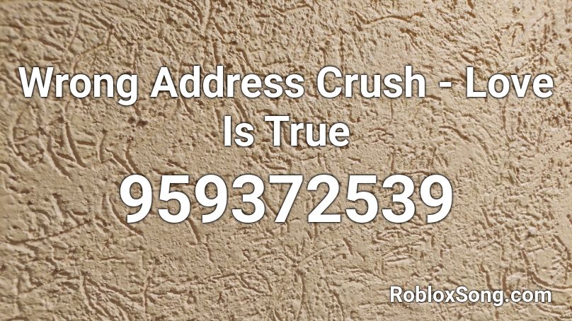 Wrong Address  Crush - Love Is True Roblox ID