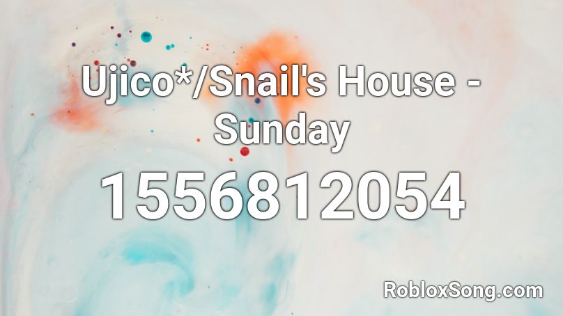 Ujico*/Snail's House - Sunday Roblox ID