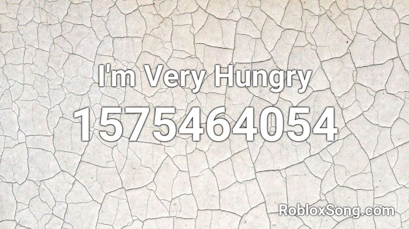 I'm Very Hungry Roblox ID