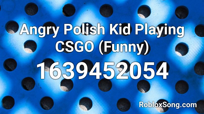 Angry Polish Kid Playing CSGO (Funny) Roblox ID