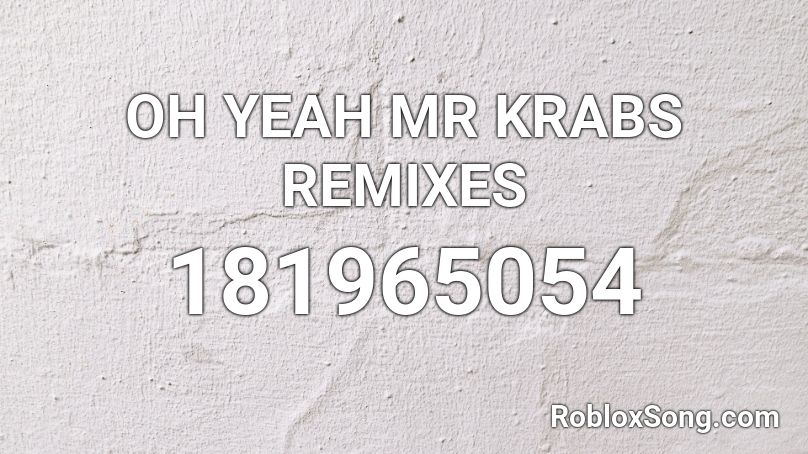 Oh Yeah Mr Krabs Remixes Roblox Id Roblox Music Codes - mr crabs roblox catalog
