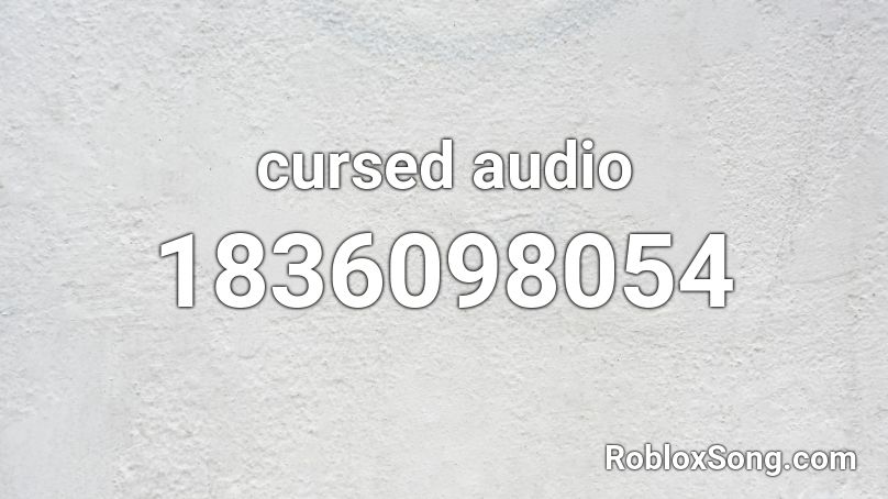 cursed audio Roblox ID