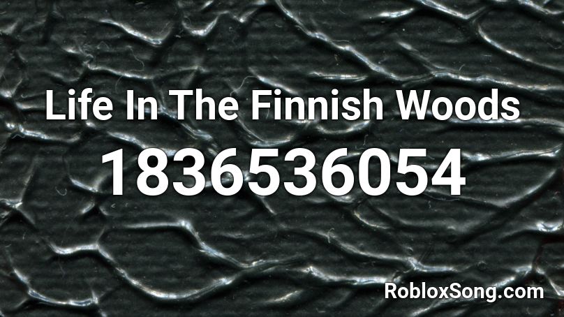 Life In The Finnish Woods Roblox ID