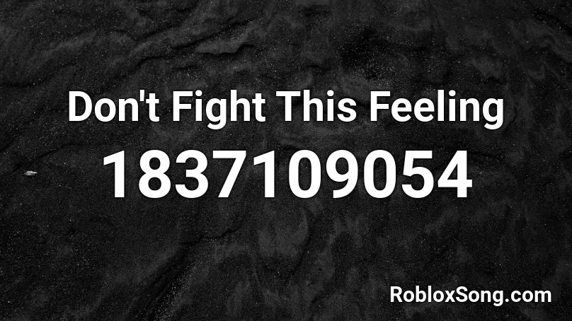 Don't Fight This Feeling Roblox ID