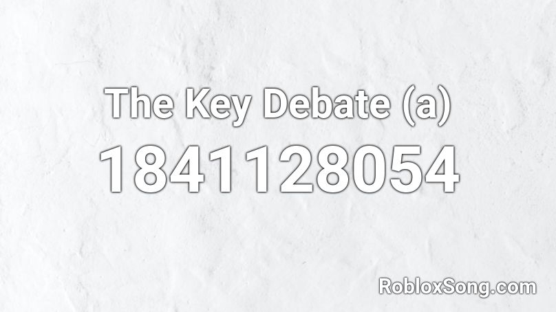The Key Debate (a) Roblox ID