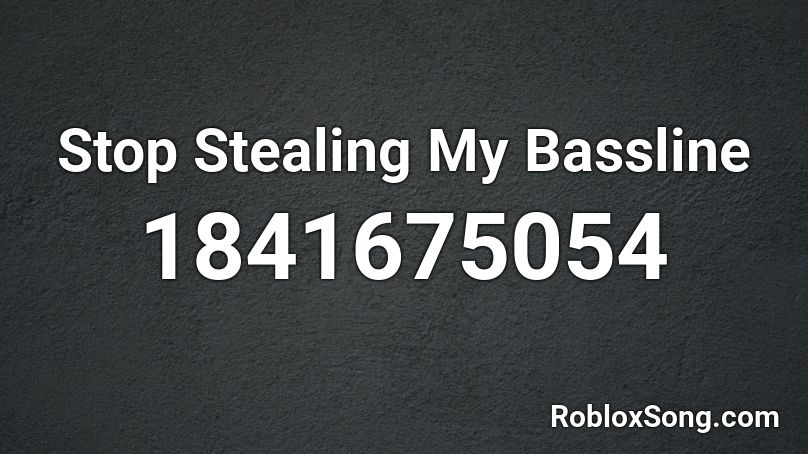 Stop Stealing My Bassline Roblox ID