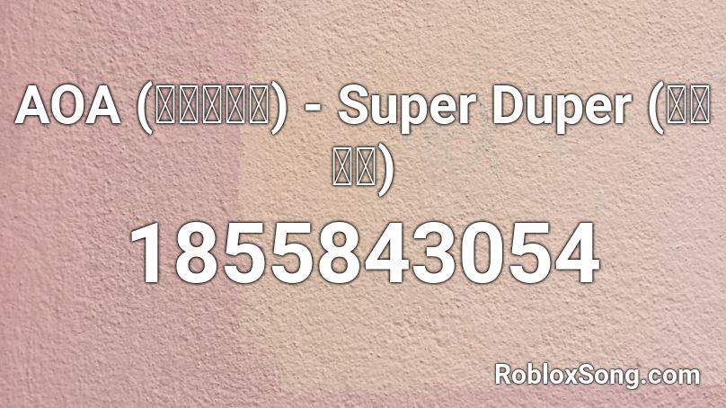 AOA (에이오에이) - Super Duper (슈퍼 듀퍼) Roblox ID