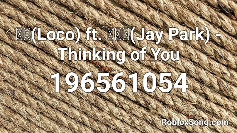 로꼬(Loco) ft. 박재범(Jay Park) - Thinking of  You Roblox ID