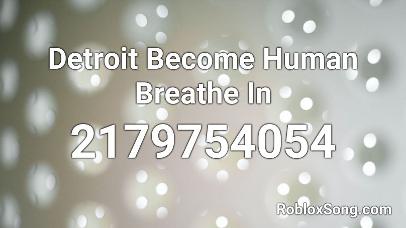 Detroit Become Human Breathe In Roblox ID