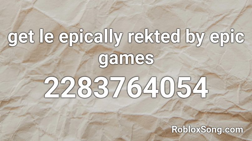 get le epically rekted by epic games  Roblox ID