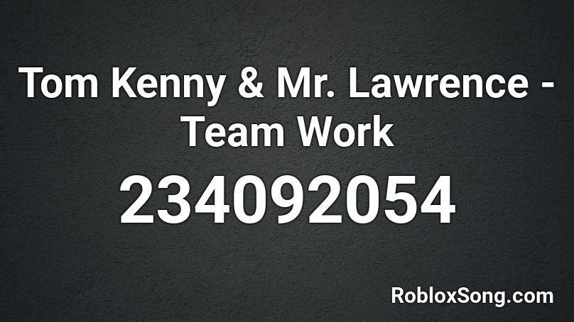 Tom Kenny & Mr. Lawrence - Team Work Roblox ID