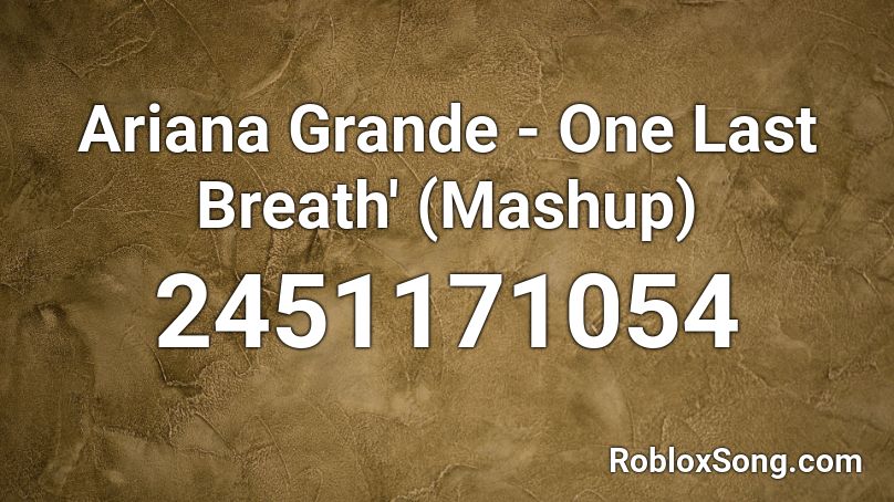 Ariana Grande - One Last Breath' (Mashup) Roblox ID