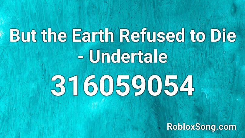 But the Earth Refused to Die - Undertale Roblox ID