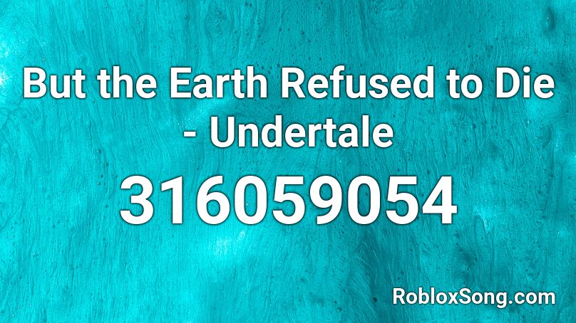 But the Earth Refused to Die - Undertale Roblox ID