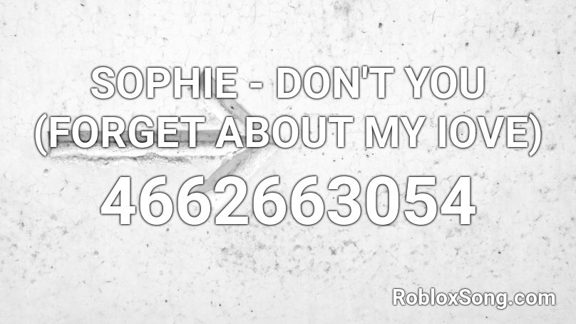 SOPHIE - DON'T YOU (FORGET ABOUT MY IOVE) Roblox ID