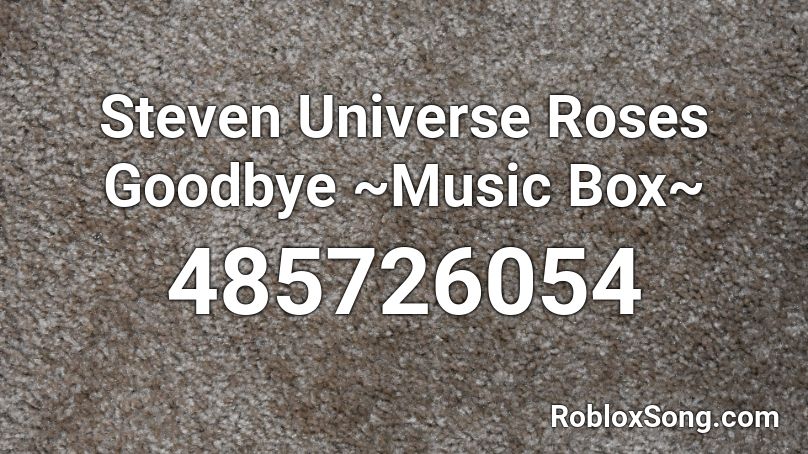 Steven Universe Roses Goodbye ~Music Box~ Roblox ID