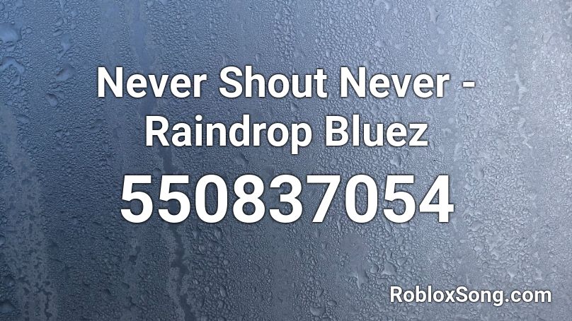 Never Shout Never Raindrop Bluez Roblox Id Roblox Music Codes - roblox ash greninja song