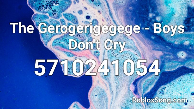 The Gerogerigegege Boys Don T Cry Roblox Id Roblox Music Codes - don t cry roblox id