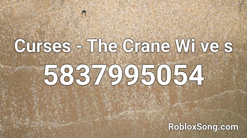 Curses - The Crane Wi ve s Roblox ID