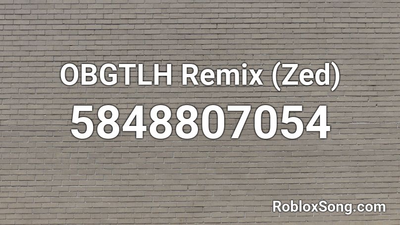 OBGTLH Remix (Zed) Roblox ID
