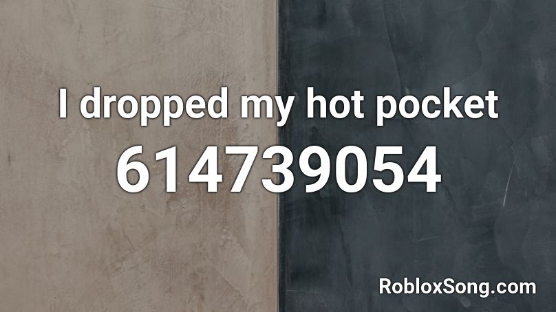 I dropped my hot pocket Roblox ID