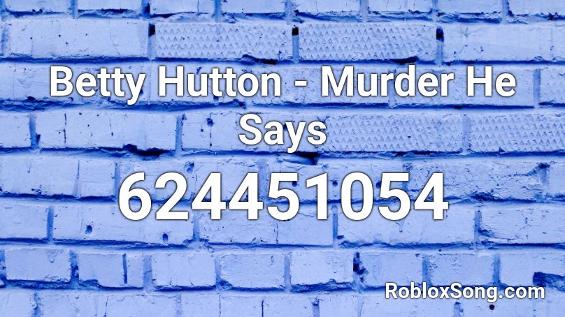 Betty Hutton Murder He Says Roblox Id Roblox Music Codes - betty undertale roblox