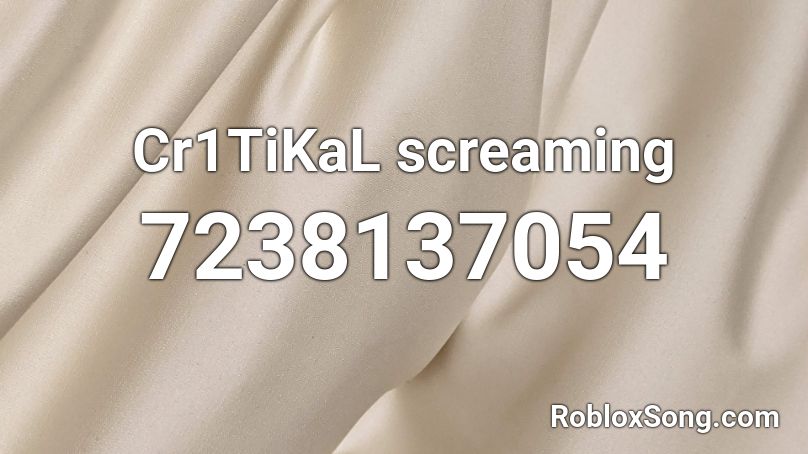 Cr1TiKaL screaming Roblox ID