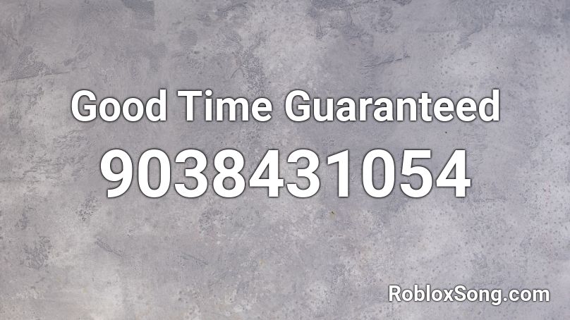 Good Time Guaranteed Roblox ID