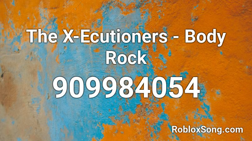 The X-Ecutioners - Body Rock Roblox ID