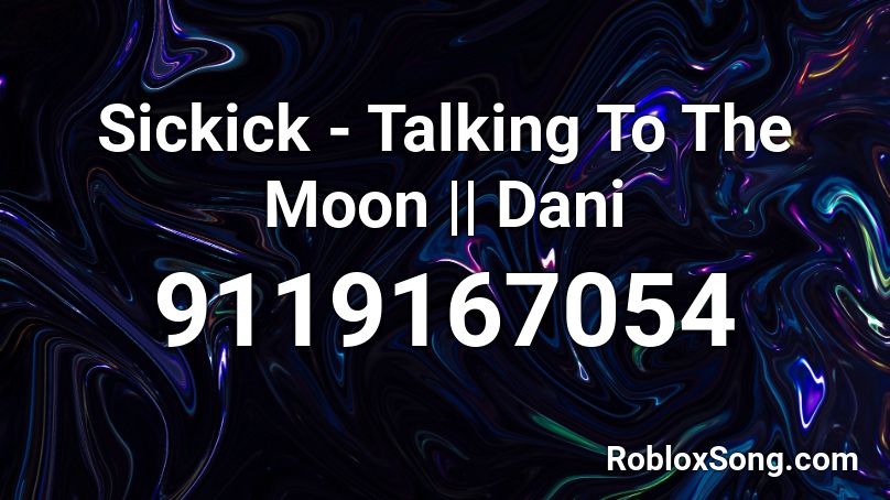 Sickick - Talking To The Moon || Dani Roblox ID