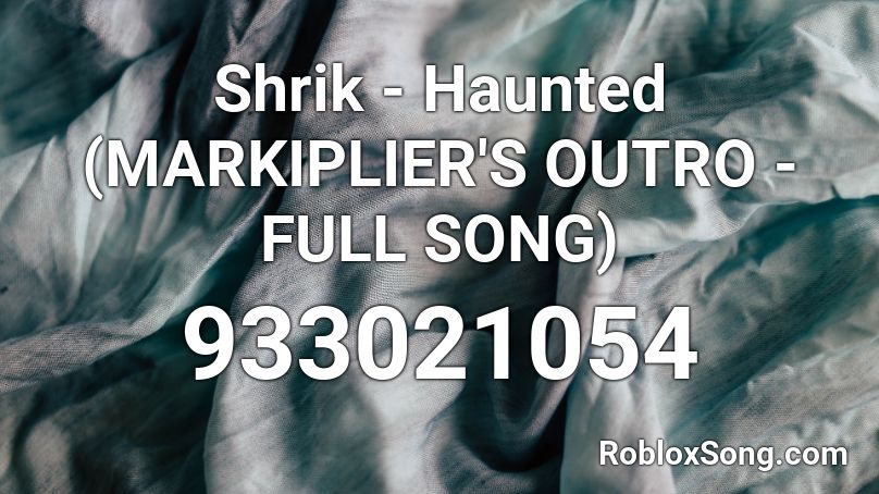 Shrik - Haunted (MARKIPLIER'S OUTRO - FULL SONG) Roblox ID