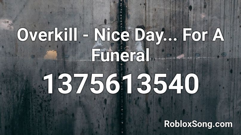 Overkill - Nice Day... For A Funeral Roblox ID