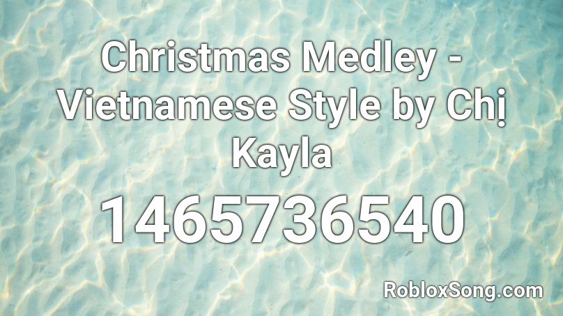 Christmas Medley - Vietnamese Style by Chị Kayla  Roblox ID