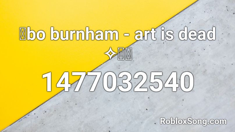 「bo burnham - art is dead ✧･ﾟ Roblox ID