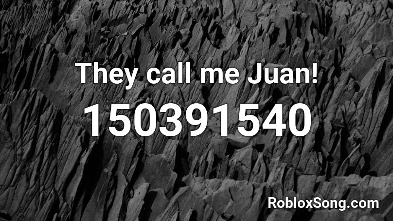 They call me Juan! Roblox ID