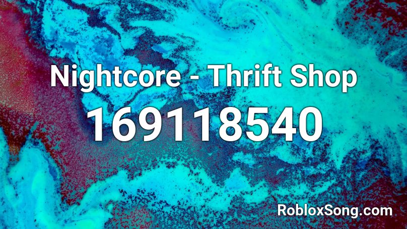 Nightcore - Thrift Shop  Roblox ID