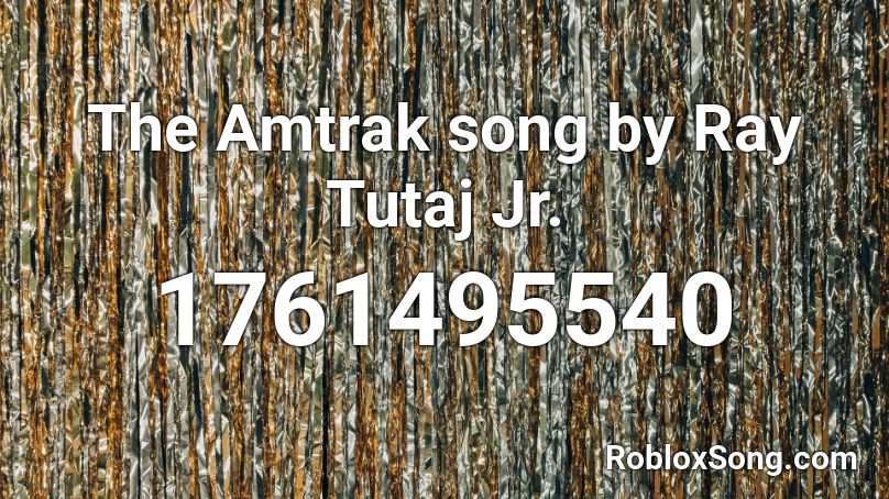 The Amtrak song by Ray Tutaj Jr. Roblox ID