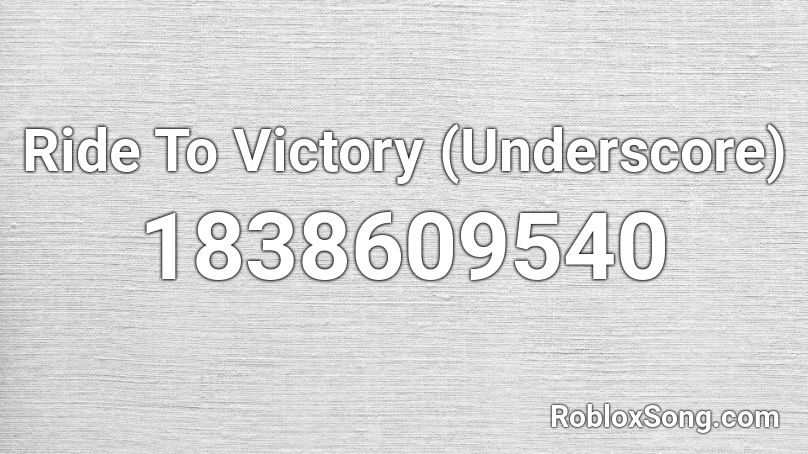 Ride To Victory (Underscore) Roblox ID