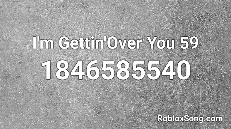 I'm Gettin'Over You 59 Roblox ID