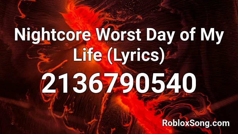Nightcore Worst Day Of My Life Lyrics Roblox Id Roblox Music Codes - top 5 worst roblox songs