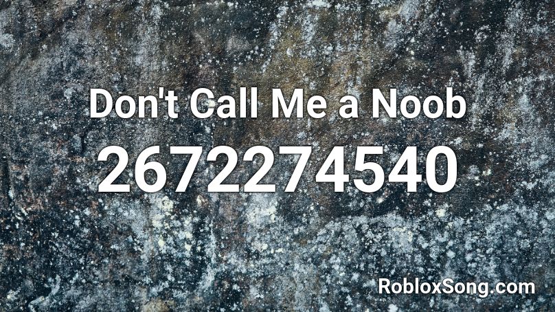 Don T Call Me A Noob Roblox Id Roblox Music Codes - how to be a noob roblox