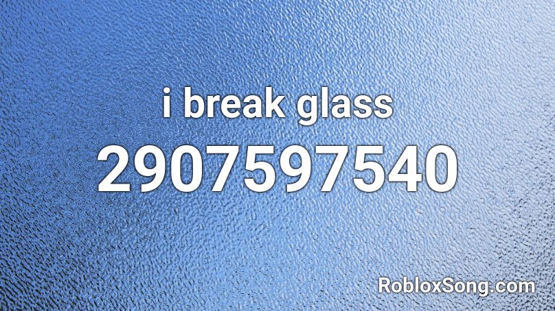 i break glass Roblox ID