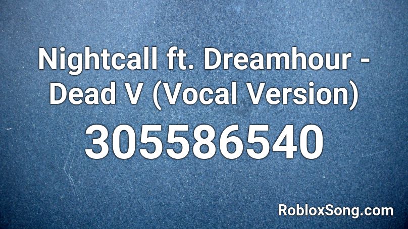 Nightcall Ft Dreamhour Dead V Vocal Version Roblox Id Roblox Music Codes - dead voxel music roblox id