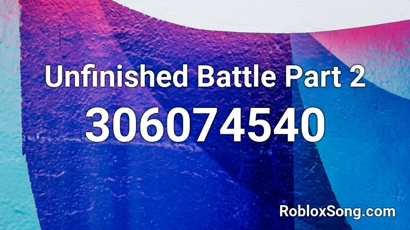 Unfinished Battle Part 2 Roblox ID