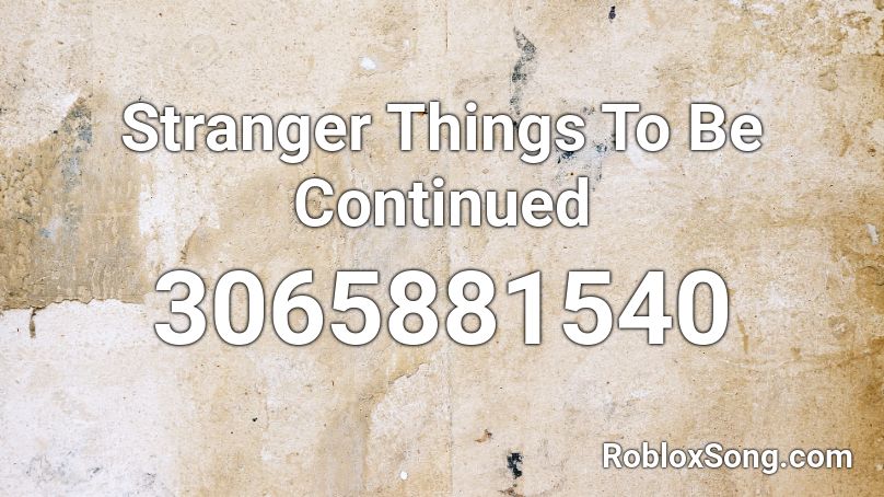 Stranger Things  To Be Continued  Roblox ID